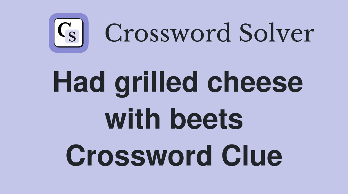 Had grilled cheese with beets Crossword Clue Answers Crossword Solver